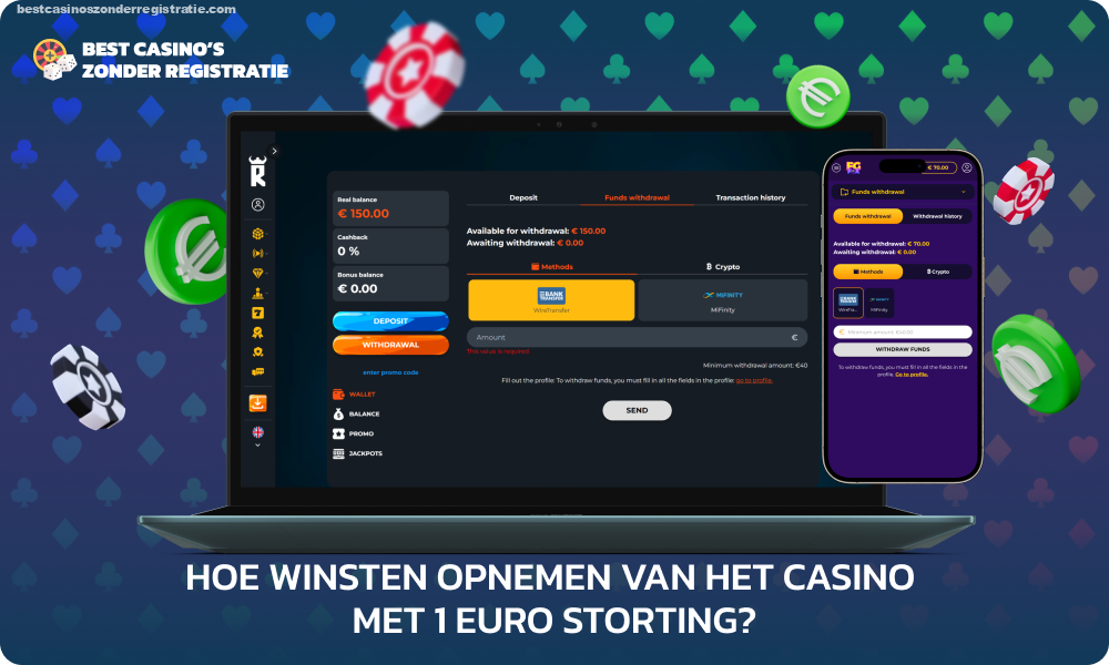 Om winsten uit het casino op te nemen met een storting van 1 euro, logt u in op uw account, gaat u naar het gedeelte Opname, selecteert u een betalingsmethode, voert u het bedrag in en verstrekt u de vereiste informatie, dient u vervolgens de aanvraag in en volgt u de instructies